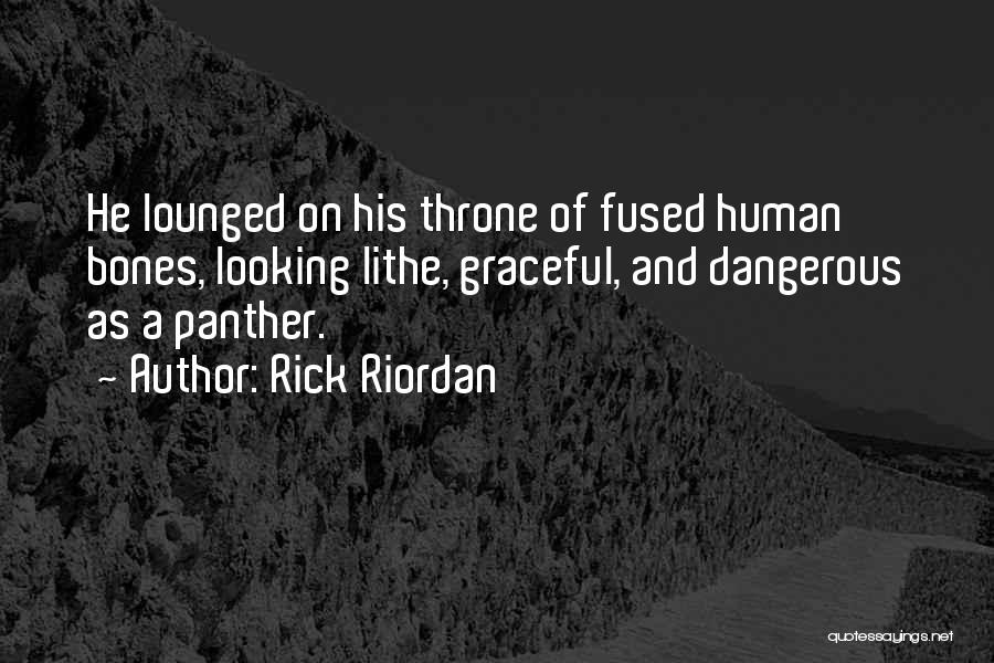 Rick Riordan Quotes: He Lounged On His Throne Of Fused Human Bones, Looking Lithe, Graceful, And Dangerous As A Panther.