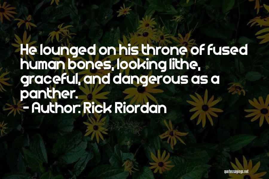 Rick Riordan Quotes: He Lounged On His Throne Of Fused Human Bones, Looking Lithe, Graceful, And Dangerous As A Panther.