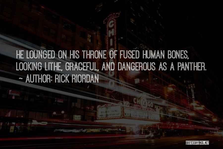 Rick Riordan Quotes: He Lounged On His Throne Of Fused Human Bones, Looking Lithe, Graceful, And Dangerous As A Panther.