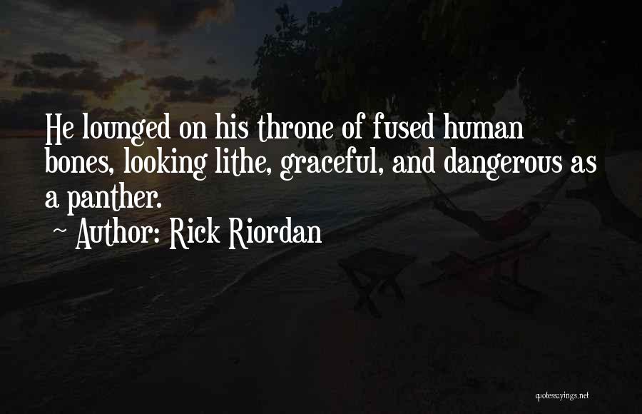 Rick Riordan Quotes: He Lounged On His Throne Of Fused Human Bones, Looking Lithe, Graceful, And Dangerous As A Panther.