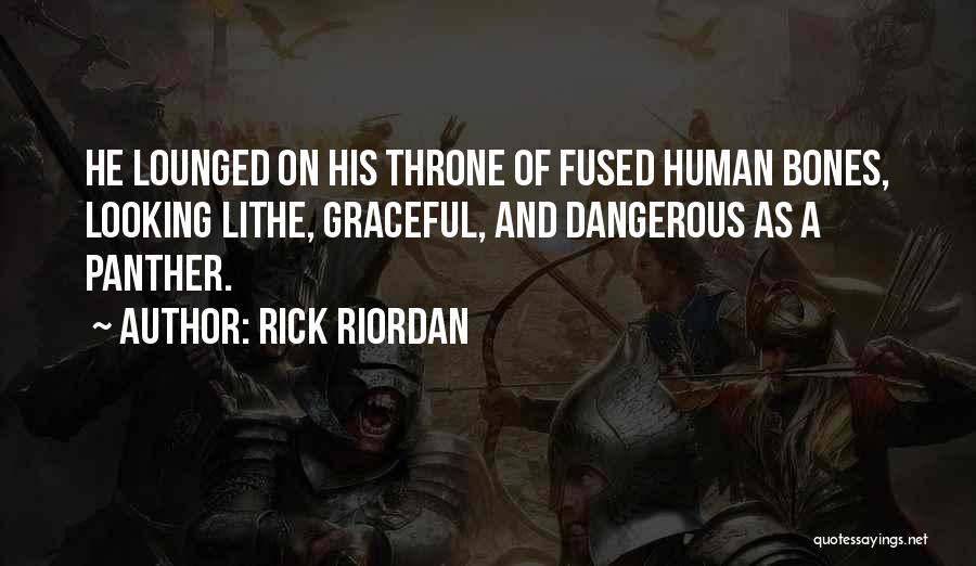 Rick Riordan Quotes: He Lounged On His Throne Of Fused Human Bones, Looking Lithe, Graceful, And Dangerous As A Panther.