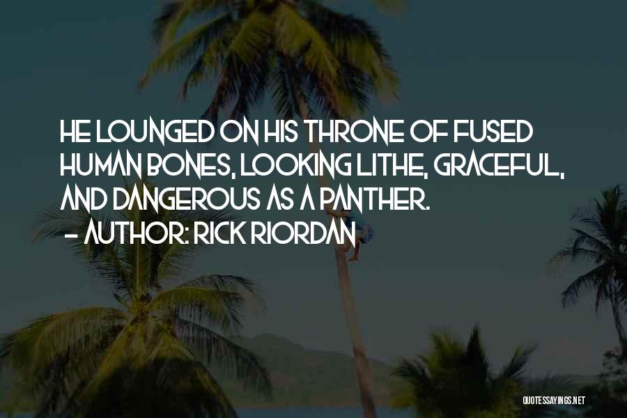 Rick Riordan Quotes: He Lounged On His Throne Of Fused Human Bones, Looking Lithe, Graceful, And Dangerous As A Panther.
