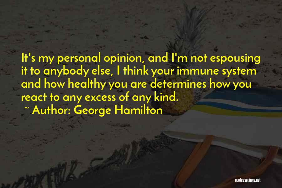 George Hamilton Quotes: It's My Personal Opinion, And I'm Not Espousing It To Anybody Else, I Think Your Immune System And How Healthy