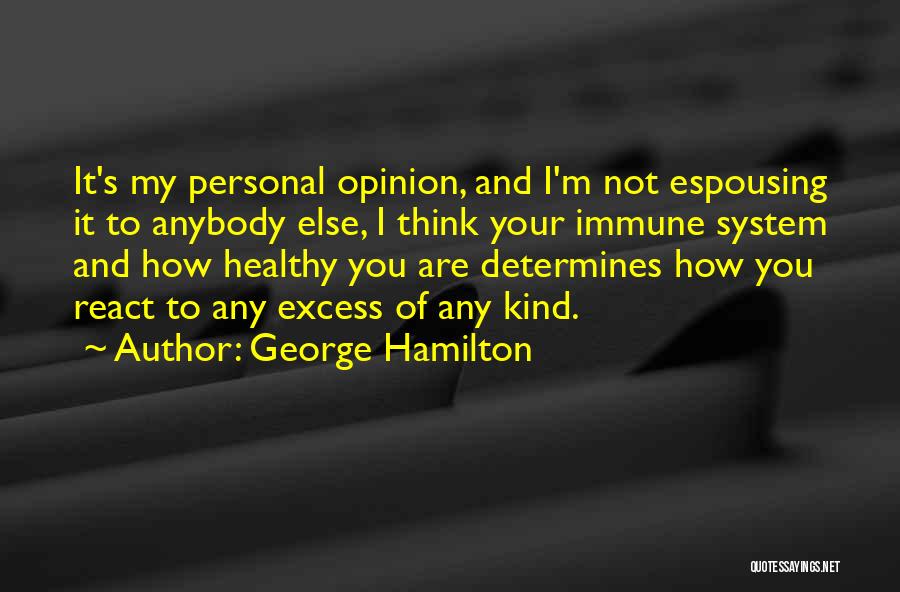 George Hamilton Quotes: It's My Personal Opinion, And I'm Not Espousing It To Anybody Else, I Think Your Immune System And How Healthy