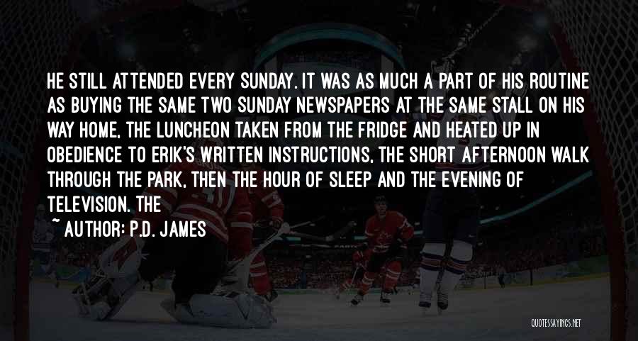 P.D. James Quotes: He Still Attended Every Sunday. It Was As Much A Part Of His Routine As Buying The Same Two Sunday