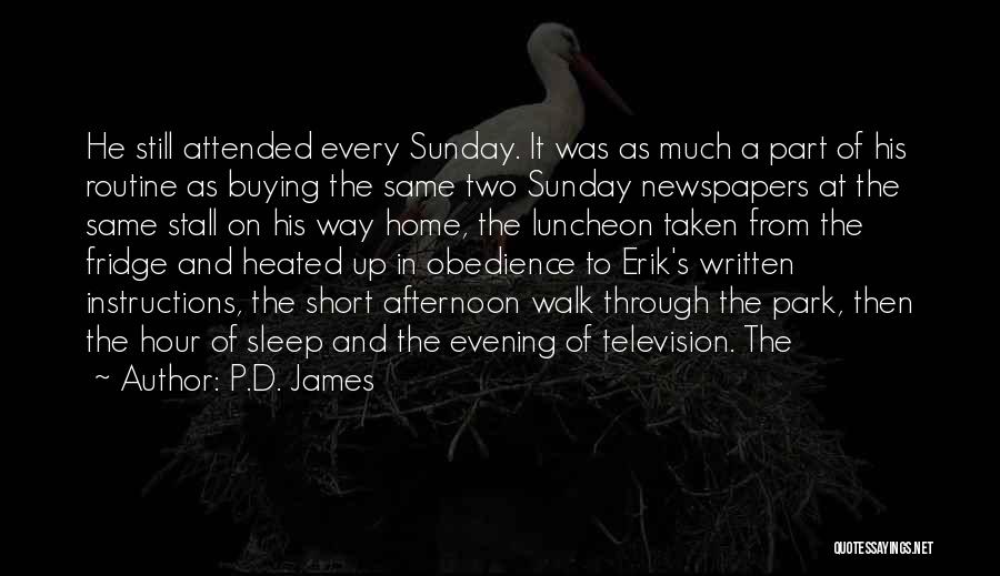 P.D. James Quotes: He Still Attended Every Sunday. It Was As Much A Part Of His Routine As Buying The Same Two Sunday