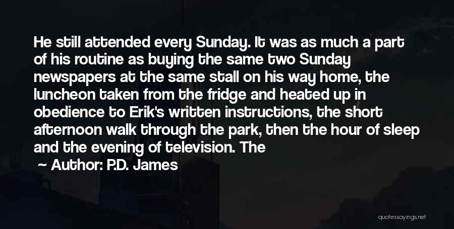 P.D. James Quotes: He Still Attended Every Sunday. It Was As Much A Part Of His Routine As Buying The Same Two Sunday