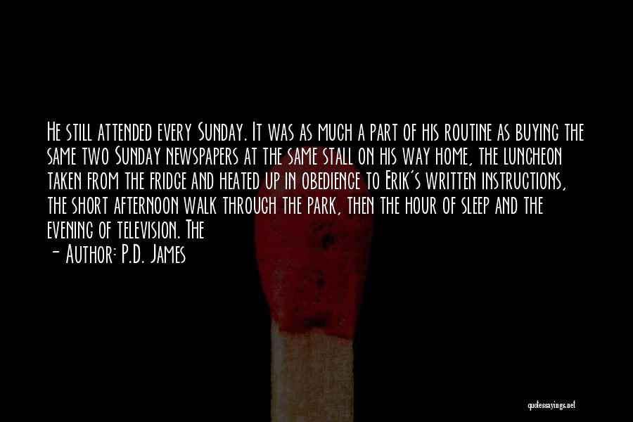 P.D. James Quotes: He Still Attended Every Sunday. It Was As Much A Part Of His Routine As Buying The Same Two Sunday