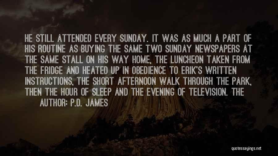 P.D. James Quotes: He Still Attended Every Sunday. It Was As Much A Part Of His Routine As Buying The Same Two Sunday