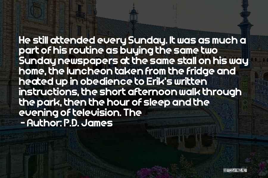 P.D. James Quotes: He Still Attended Every Sunday. It Was As Much A Part Of His Routine As Buying The Same Two Sunday