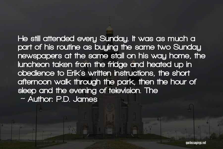 P.D. James Quotes: He Still Attended Every Sunday. It Was As Much A Part Of His Routine As Buying The Same Two Sunday