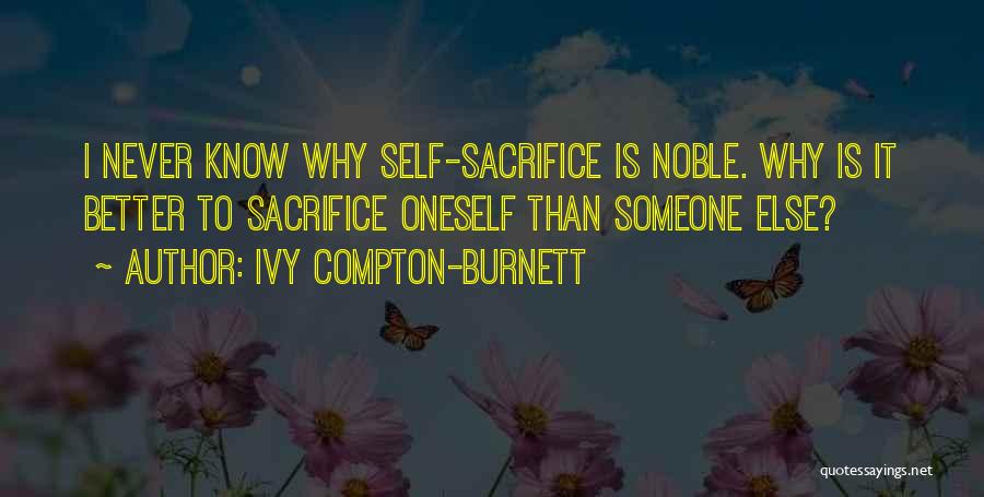 Ivy Compton-Burnett Quotes: I Never Know Why Self-sacrifice Is Noble. Why Is It Better To Sacrifice Oneself Than Someone Else?