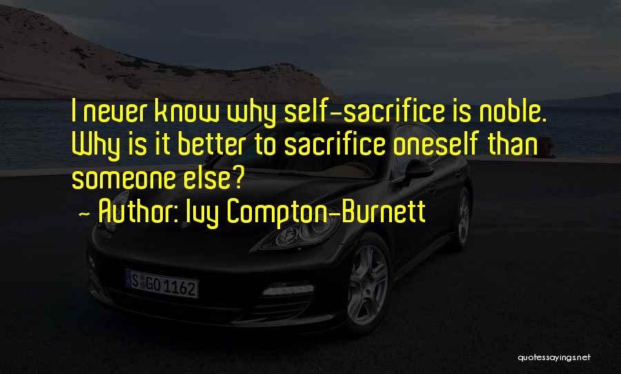 Ivy Compton-Burnett Quotes: I Never Know Why Self-sacrifice Is Noble. Why Is It Better To Sacrifice Oneself Than Someone Else?
