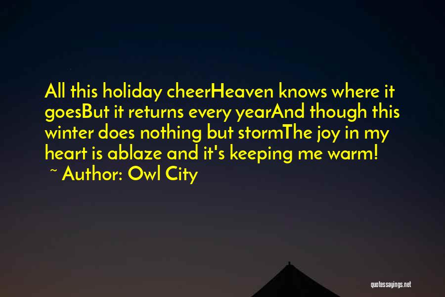 Owl City Quotes: All This Holiday Cheerheaven Knows Where It Goesbut It Returns Every Yearand Though This Winter Does Nothing But Stormthe Joy