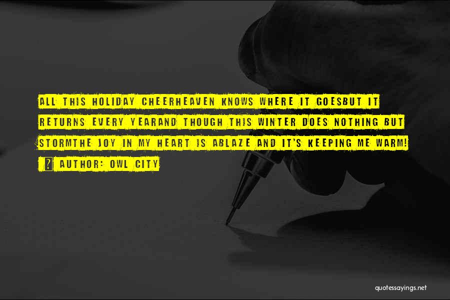 Owl City Quotes: All This Holiday Cheerheaven Knows Where It Goesbut It Returns Every Yearand Though This Winter Does Nothing But Stormthe Joy