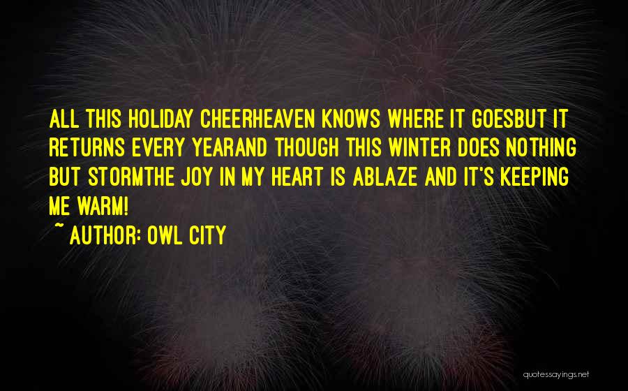 Owl City Quotes: All This Holiday Cheerheaven Knows Where It Goesbut It Returns Every Yearand Though This Winter Does Nothing But Stormthe Joy