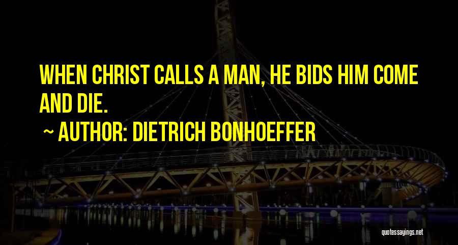Dietrich Bonhoeffer Quotes: When Christ Calls A Man, He Bids Him Come And Die.