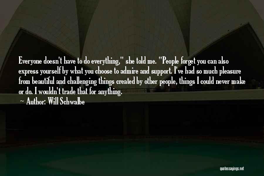 Will Schwalbe Quotes: Everyone Doesn't Have To Do Everything, She Told Me. People Forget You Can Also Express Yourself By What You Choose