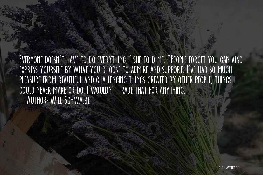 Will Schwalbe Quotes: Everyone Doesn't Have To Do Everything, She Told Me. People Forget You Can Also Express Yourself By What You Choose