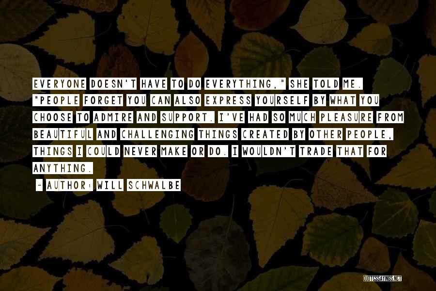 Will Schwalbe Quotes: Everyone Doesn't Have To Do Everything, She Told Me. People Forget You Can Also Express Yourself By What You Choose