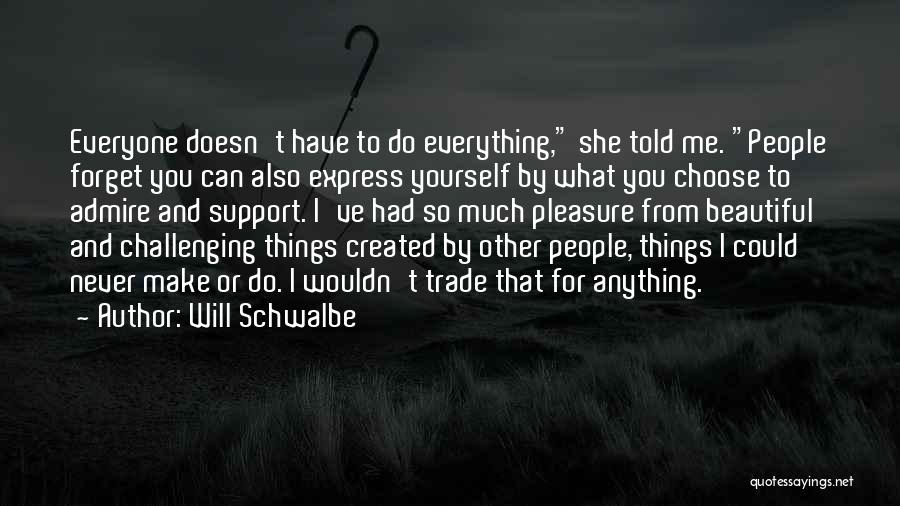 Will Schwalbe Quotes: Everyone Doesn't Have To Do Everything, She Told Me. People Forget You Can Also Express Yourself By What You Choose