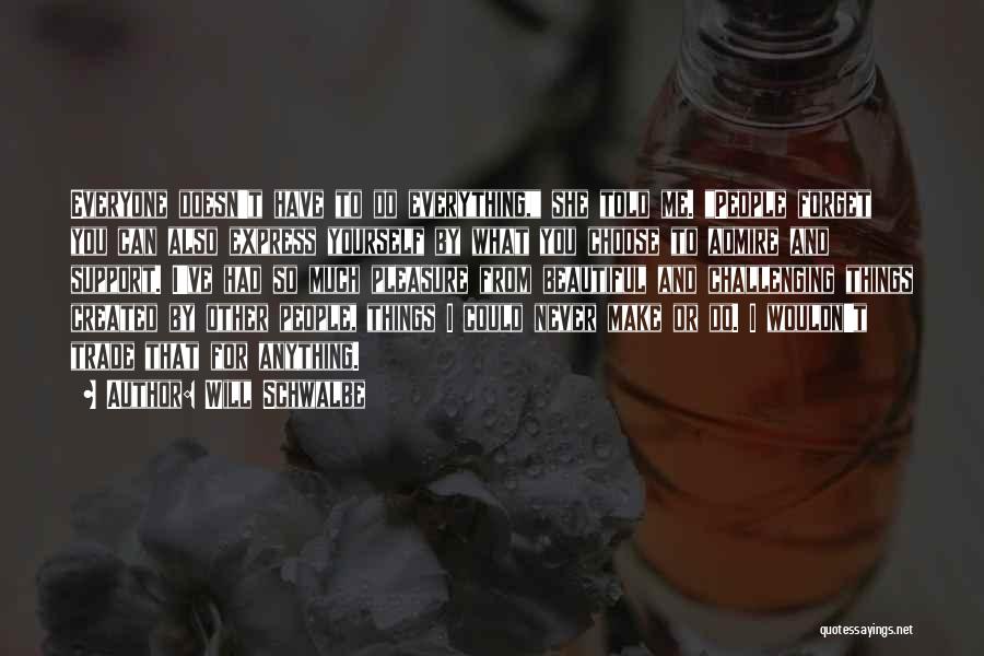 Will Schwalbe Quotes: Everyone Doesn't Have To Do Everything, She Told Me. People Forget You Can Also Express Yourself By What You Choose