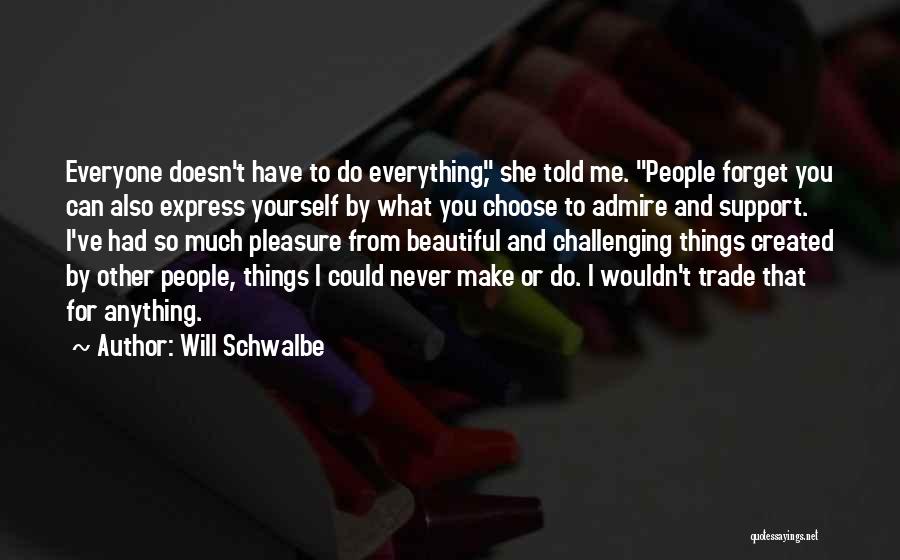 Will Schwalbe Quotes: Everyone Doesn't Have To Do Everything, She Told Me. People Forget You Can Also Express Yourself By What You Choose