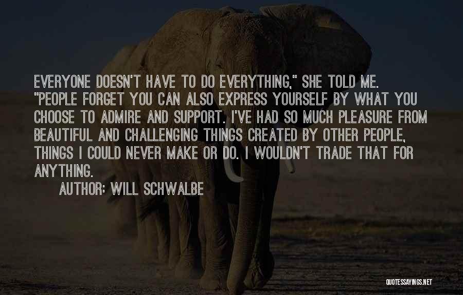 Will Schwalbe Quotes: Everyone Doesn't Have To Do Everything, She Told Me. People Forget You Can Also Express Yourself By What You Choose