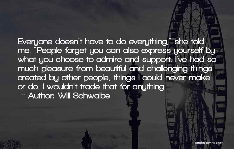 Will Schwalbe Quotes: Everyone Doesn't Have To Do Everything, She Told Me. People Forget You Can Also Express Yourself By What You Choose