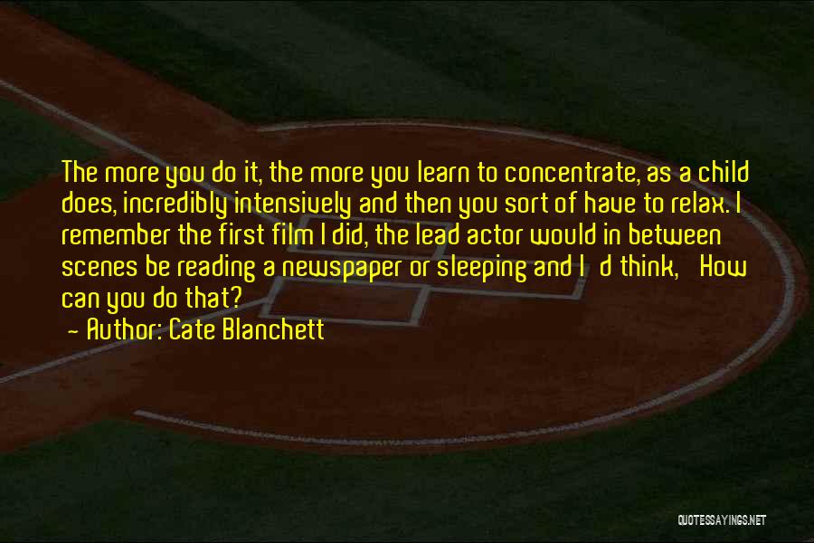 Cate Blanchett Quotes: The More You Do It, The More You Learn To Concentrate, As A Child Does, Incredibly Intensively And Then You