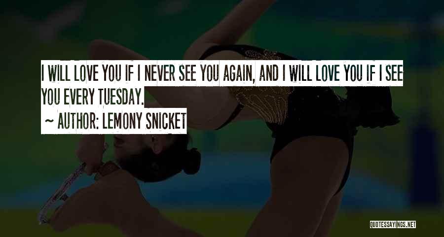 Lemony Snicket Quotes: I Will Love You If I Never See You Again, And I Will Love You If I See You Every