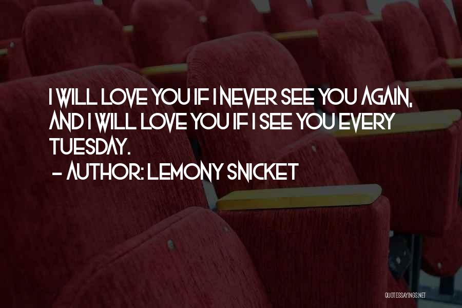 Lemony Snicket Quotes: I Will Love You If I Never See You Again, And I Will Love You If I See You Every