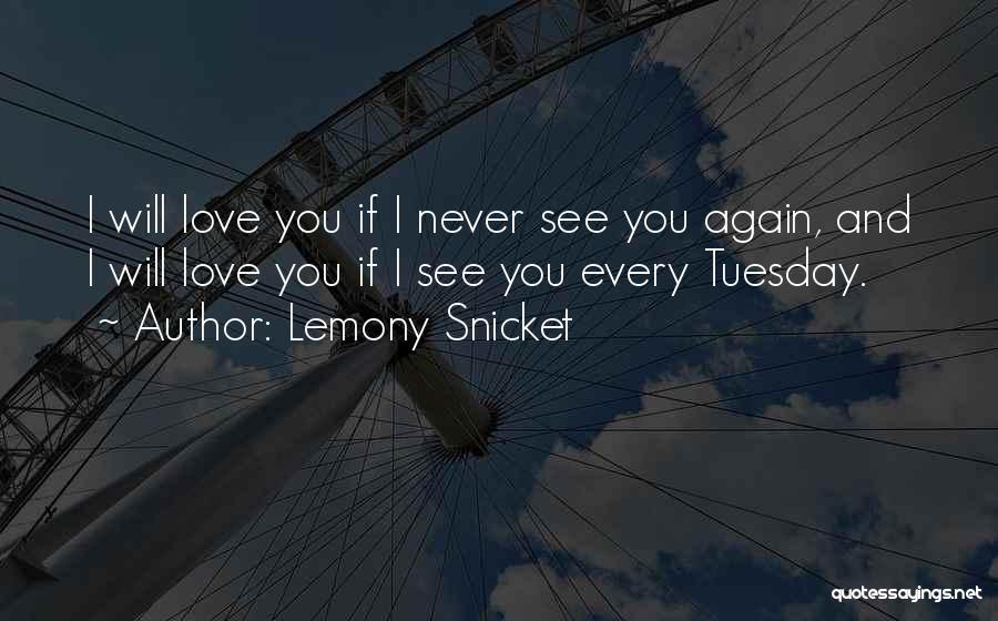 Lemony Snicket Quotes: I Will Love You If I Never See You Again, And I Will Love You If I See You Every