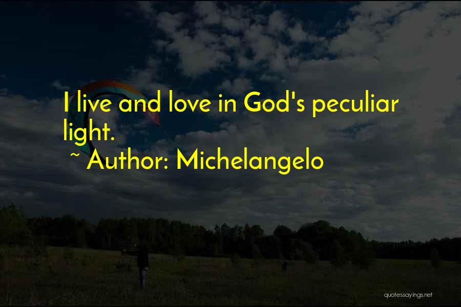 Michelangelo Quotes: I Live And Love In God's Peculiar Light.