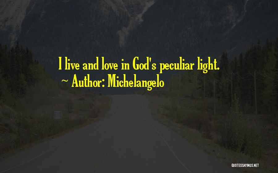 Michelangelo Quotes: I Live And Love In God's Peculiar Light.