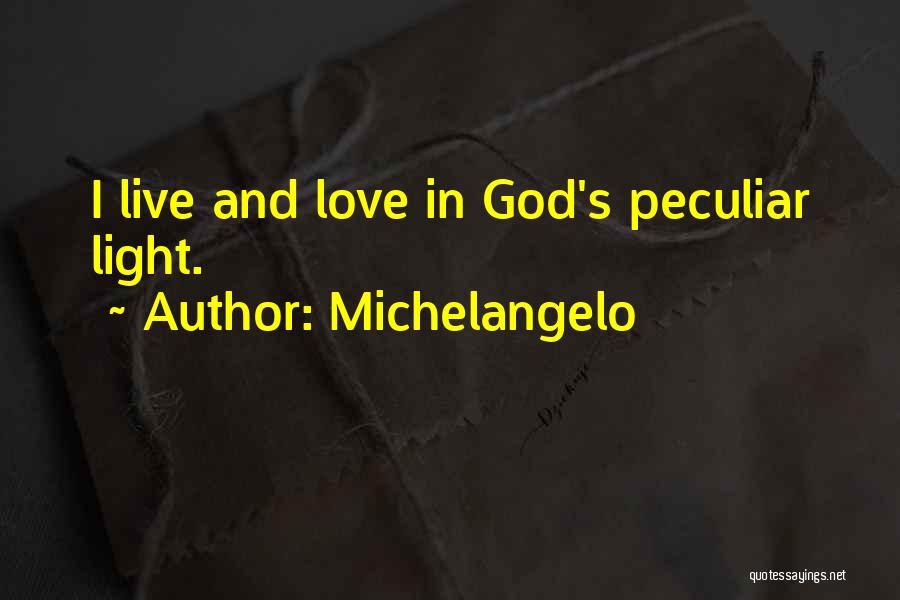 Michelangelo Quotes: I Live And Love In God's Peculiar Light.