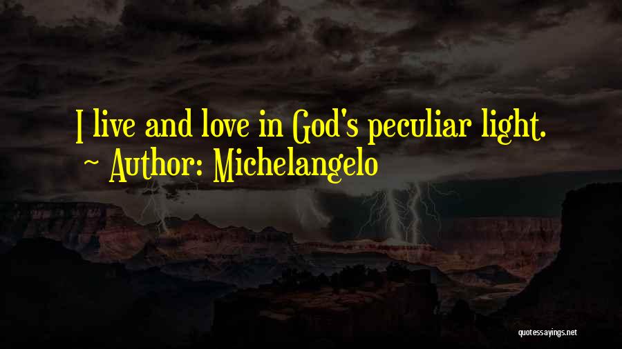 Michelangelo Quotes: I Live And Love In God's Peculiar Light.