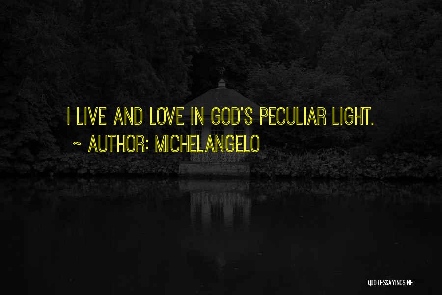 Michelangelo Quotes: I Live And Love In God's Peculiar Light.