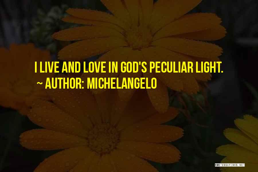 Michelangelo Quotes: I Live And Love In God's Peculiar Light.