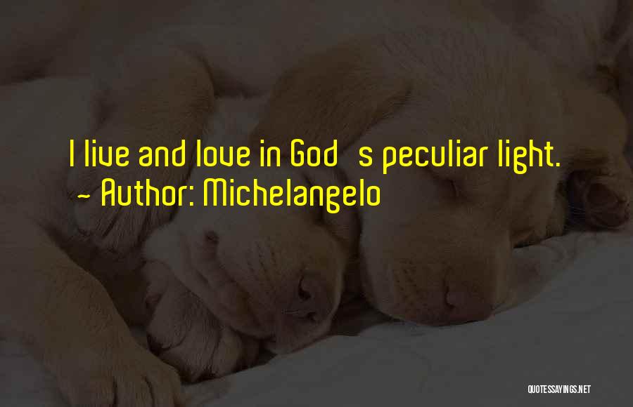 Michelangelo Quotes: I Live And Love In God's Peculiar Light.