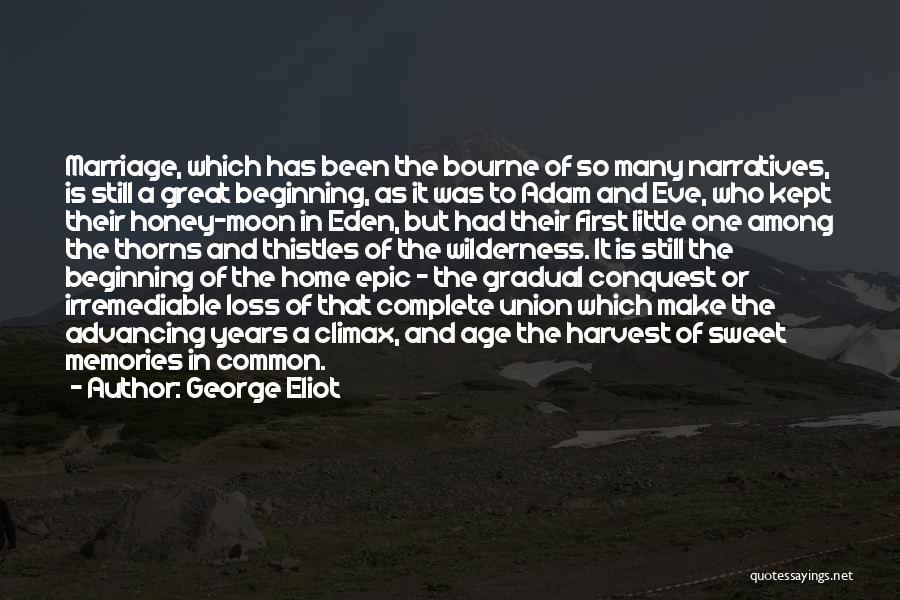 George Eliot Quotes: Marriage, Which Has Been The Bourne Of So Many Narratives, Is Still A Great Beginning, As It Was To Adam