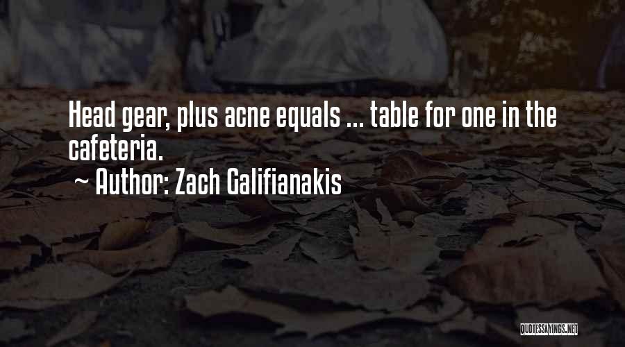 Zach Galifianakis Quotes: Head Gear, Plus Acne Equals ... Table For One In The Cafeteria.