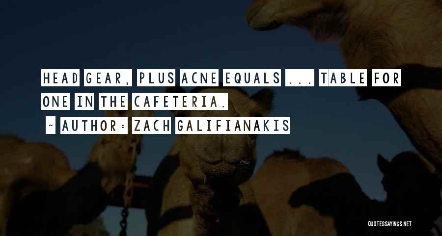 Zach Galifianakis Quotes: Head Gear, Plus Acne Equals ... Table For One In The Cafeteria.