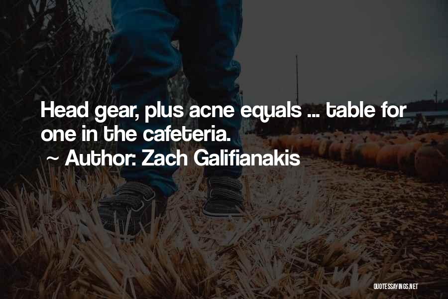 Zach Galifianakis Quotes: Head Gear, Plus Acne Equals ... Table For One In The Cafeteria.