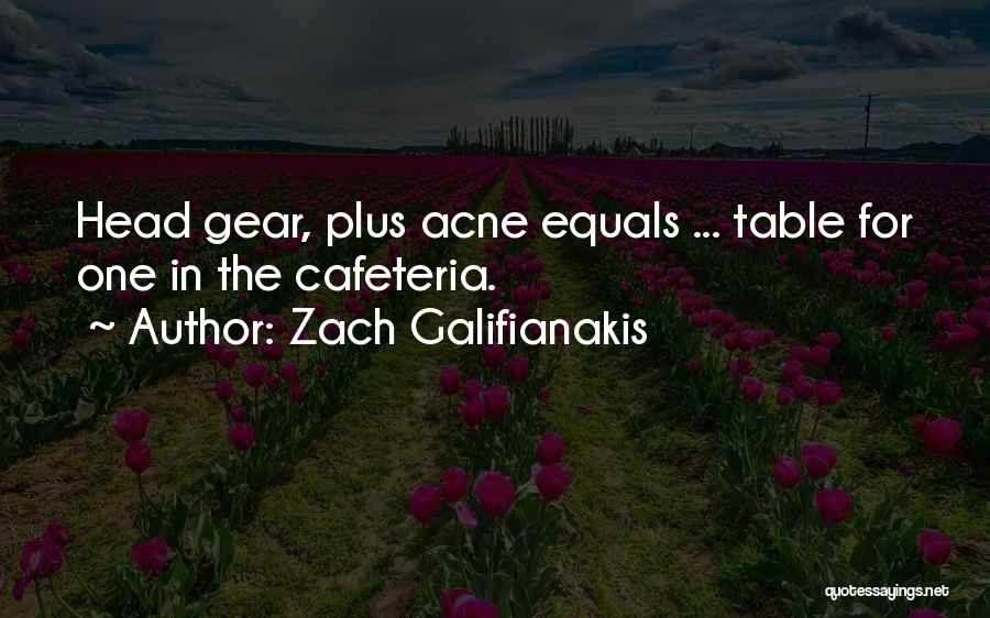 Zach Galifianakis Quotes: Head Gear, Plus Acne Equals ... Table For One In The Cafeteria.