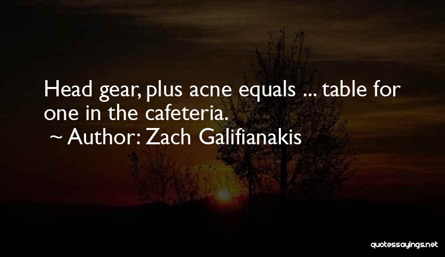 Zach Galifianakis Quotes: Head Gear, Plus Acne Equals ... Table For One In The Cafeteria.
