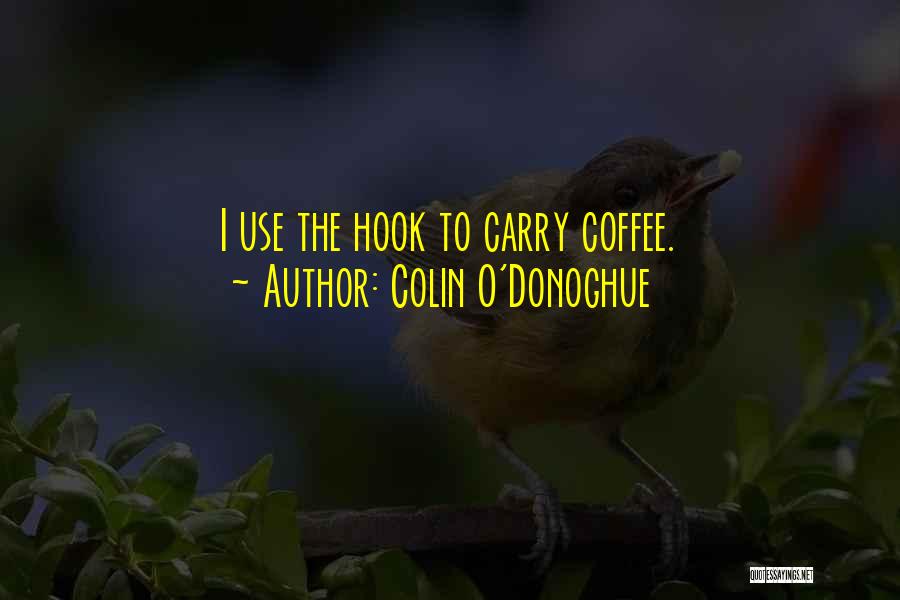 Colin O'Donoghue Quotes: I Use The Hook To Carry Coffee.