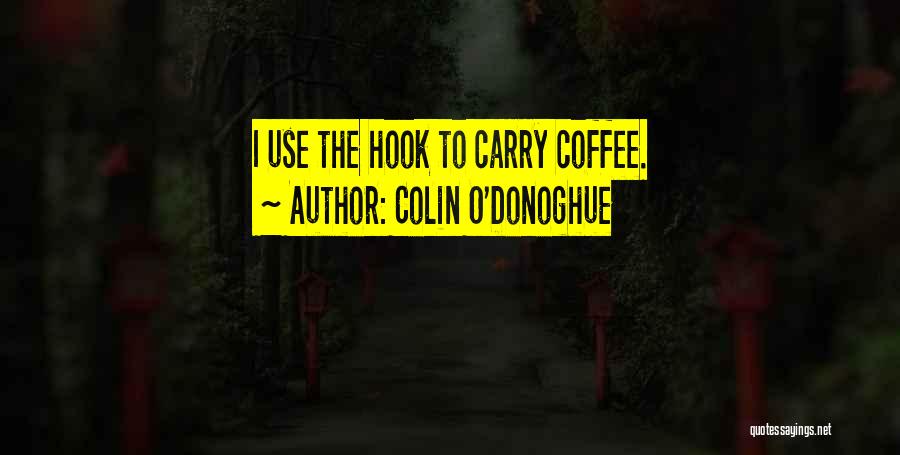 Colin O'Donoghue Quotes: I Use The Hook To Carry Coffee.