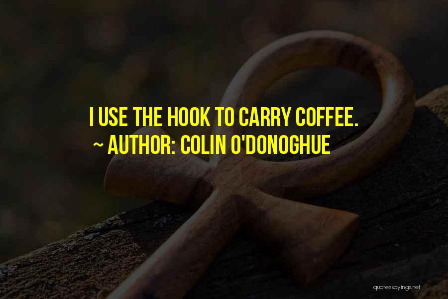 Colin O'Donoghue Quotes: I Use The Hook To Carry Coffee.