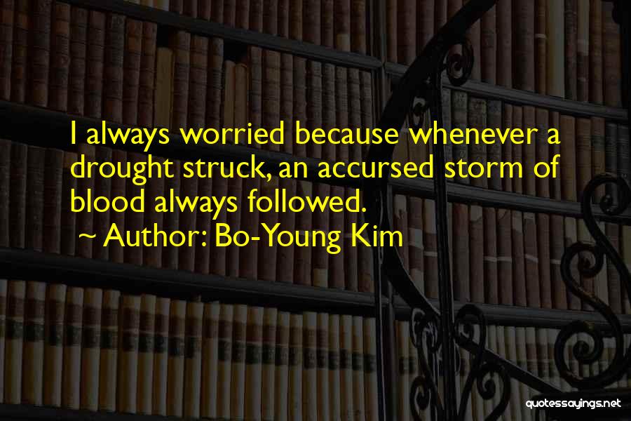 Bo-Young Kim Quotes: I Always Worried Because Whenever A Drought Struck, An Accursed Storm Of Blood Always Followed.